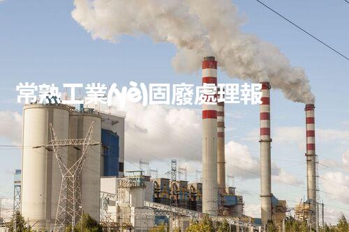 常熟工業(yè)固廢處理報價，究竟是多少你知道嗎？